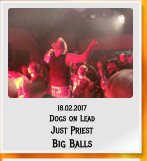 18.02.2017 Dogs on Lead Just Priest Big Balls